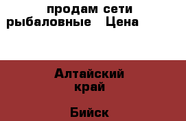 продам сети рыбаловные › Цена ­ 1 500 - Алтайский край, Бийск г. Охота и рыбалка » Рыболовные принадлежности   